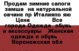 Продам зимние сапоги (замша, на натуральной овчине)пр.Италияпо.яю › Цена ­ 4 500 - Все города Одежда, обувь и аксессуары » Женская одежда и обувь   . Воронежская обл.